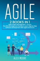 Agile: 2 BOOKS IN 1. Agile Project Management + Scrum. The Ultimate Beginner's Bundle to Learn Step by Step Software Development With Agile and Scrum 1707147523 Book Cover