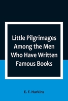 Little Pilgrimages Among the Men Who Have Written Famous Books 9357092722 Book Cover