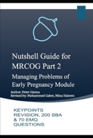 Nutshell Guide for MRCOG Part 2: Managing Problems of Early Pregnancy Module: KEYPOINTS REVISION, 200 SBA & 70 EMQ QUESTIONS B0DRRBNYLK Book Cover