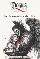 Dogma. La invocadora del fin. (Spanish Edition) B0H2LH32Z7 Book Cover