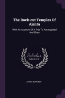 The Rock-cut Temples Of Ajanta: With An Account Of A Trip To Aurangabad And Elora 1378488164 Book Cover
