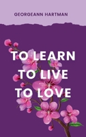 TO LEARN,TO LIVE,TO LOVE 1105786684 Book Cover