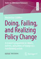 Doing, Failing, and Realizing Policy Change: A research programme on the drivers, barriers, and the politics of policy change in a transforming society (Studien der NRW School of Governance) 3658497734 Book Cover