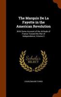 The Marquis De La Fayette In The American Revolution V2: With Some Account Of The Attitude Of France Toward The War Of Independence 1596051876 Book Cover