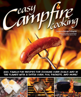 Easy Campfire Cooking: 200+ Family Fun Recipes for Cooking Over Coals and in the Flames with a Dutch Over, Foil Packets, and More!