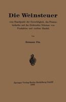 Die Weinsteuer Vom Standpunkt Der Gerechtigkeit, Des Finanzbedarfes Und Des Fordernden Schutzes Von Produktion Und Reellem Handel 3662322536 Book Cover