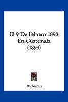El 9 De Febrero 1898 En Guatemala (1899) 1168347505 Book Cover