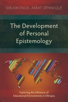 The Development of Personal Epistemology: Exploring the Influence of Educational Environments in Ethiopia (Studies in Education) 1786411229 Book Cover