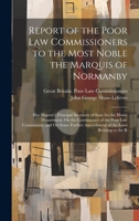 Report of the Poor Law Commissioners to the Most Noble the Marquis of Normanby: Her Majesty's Principal Secretary of State for the Home Department, On ... Amendments of the Laws Relating to the R 1020312637 Book Cover