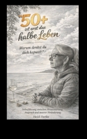 "50+ ist erst das halbe Leben. Warum denkst du dich kaputt?": Selbstführung zwischen Verantwortung Anspruch und innerer Veränderung (German Edition) 3842390181 Book Cover