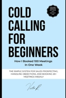 Cold Calling for Beginners: The Simple System to Start Conversations, Handle Objections, and Book 20+ Sales Meetings Every Week B0GSR1F1ZN Book Cover