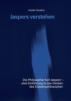 Jaspers verstehen: Die Philosophie Karl Jaspers´ - eine Einführung in das Denken des Existenzphilosophen 3756236315 Book Cover