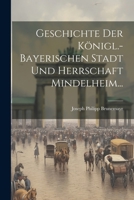 Geschichte der Königl.-Bayerischen Stadt und Herrschaft Mindelheim... 1021825670 Book Cover