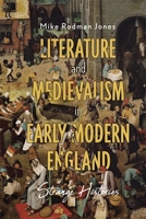 Literature and Medievalism in Early Modern England: Strange Histories 1843846594 Book Cover