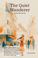 The Quiet Wanderer: Stories from the City B0G6Y9PL3J Book Cover