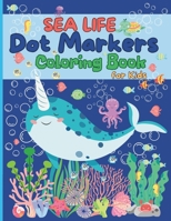 Sea Life Dot Markers Coloring Book for Kids: Simple and Fun Images of Ocean Creatures Activity Book for Children, Easy and Big Dots for Painting Daubers B0CMPR2349 Book Cover