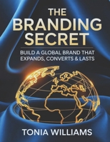 The Branding Secret: Build a Global Brand That Expands, Converts & Lasts B0GGGX964K Book Cover