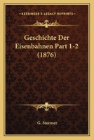 Geschichte Der Eisenbahnen Part 1-2 (1876) 1161180001 Book Cover
