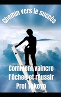 CHEMIN DU SUCCÈS: Comment vaincre l'échec et réussir B09G9FZNJW Book Cover