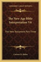 The New Age Bible Interpretation V6: The New Testament Part Three 1162922559 Book Cover