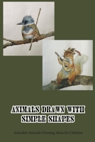 Animals Drawn with Simple Shapes: Adorable Animals Drawing Ideas for Children: Children's Animal Drawing Ideas B09DMR4BRB Book Cover