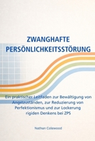 ZWANGHAFTE PERSÖNLICHKEITSSTÖRUNG: Ein praktischer Leitfaden zur Bewältigung von Angstzuständen, zur Reduzierung von Perfektionismus und zur Lockerung rigiden Denkens bei ZPS (German Edition) B0GHY9X7L2 Book Cover