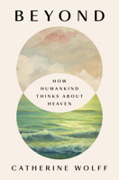 Beyond: How Humankind Thinks about Heaven 1594634459 Book Cover