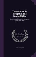 Temperance As Taught In The Revised Bible: Being Notes, Critical And Expository, On All Bible Texts 1022261967 Book Cover