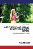 AGRICULTURE AND ANIMAL BENEFITS TO HUMAN HEALTH: Agricultural Productivity Growth 3659377252 Book Cover