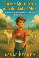 Three Quarters of a Bucket of Milk: A Year of Adventures on a Farm Run by Kids 9655974235 Book Cover