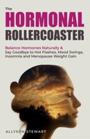The Hormonal Rollercoaster: Balance Hormones Naturally & Say Goodbye to Hot Flashes, Mood Swings, Insomnia and Menopause Weight Gain B0G25F3PXF Book Cover