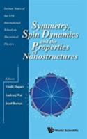 Symmetry, Spin Dynamics and the Properties of Nanostructures - Lecture Notes of the 11th International School on Theoretical Physics 9814740365 Book Cover