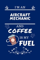 I'm An Aircraft Mechanic And Coffee Is My Fuel: Perfect Gag Gift For An Aircraft Mechanic Who Loves Their Coffee Blank Lined Notebook Journal 100 Pages 6 x 9 Format Office Work Job Humour and Banter B 1712520202 Book Cover