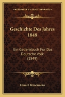 Geschichte Des Jahres 1848: Ein Gedenkbuch Fur Das Deutsche Volk (1849) 116118404X Book Cover