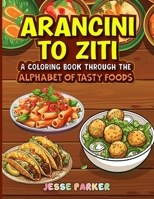 Arancini to Ziti: A Coloring Book Through the Alphabet of Tasty Food B0CVHGPQV9 Book Cover