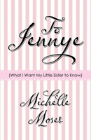 To Jennye: (What I Want My Little Sister to Know) 1973684888 Book Cover