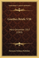 Goethes Briefe V28: Marz-December 1817 (1903) 1167688686 Book Cover