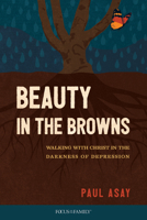 Beauty in the Browns: Walking with Christ in the Darkness of Depression 1646070054 Book Cover