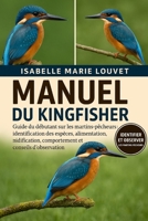 MANUEL DU KINGFISHER: Guide du débutant sur les martins-pêcheurs : identification des espèces, alimentation, nidification, comportement et conseils d’observation (French Edition) B0G5J2HQJZ Book Cover