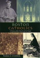 Boston Catholics: A History of the Church and Its People 1555534333 Book Cover