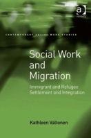 Social Work and Migration: Immigrant and Refugee Settlement and Integration 0754671941 Book Cover