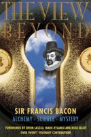 The View Beyond: Sir Francis Bacon: Alchemy, Science, Mystery 1905398220 Book Cover