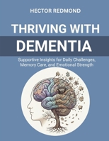 Thriving with Dementia: Supportive Insights for Daily Challenges, Memory Care, and Emotional Strength B0FX8MGLXN Book Cover