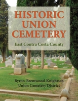 Historic Union Cemetery : Byron-Brentwood-Knightsen Union Cemetery District 0578765993 Book Cover