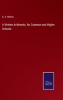 A Written Arithmetic, for Common and Higher Schools 3752566469 Book Cover