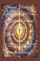 Fractal Healing: Reclaiming the Pieces of Yourself Through Love, Loss, and Growth: Life is a fractal of wounds and lessons—until you choose to rewrite the code. B0DVGYML8T Book Cover