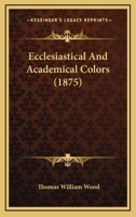 Ecclesiastical And Academical Colors 1120190800 Book Cover