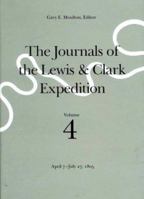 The Journals of the Lewis and Clark Expedition, Volume 4: April 7-July 27, 1805 0803228775 Book Cover