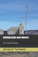 Battleground New Mexico: An Invasion Denied 1727273435 Book Cover