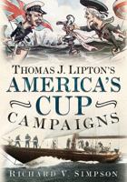 Thomas J. Lipton's America's Cup Campaigns: The Saga of One Man's Three-Decade Obsession with Winning the America's Cup 1625451016 Book Cover
